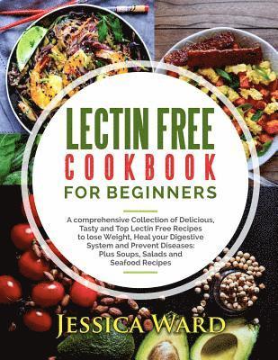 bokomslag Lectin Free Cookbook For Beginners: A comprehensive Collection of Delicious, Tasty and Top Lectin Free Recipes to lose Weight, Heal your Digestive Sys