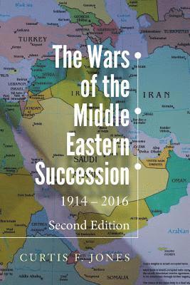 Curtis F. Jones - The Wars of the Middle Eastern Succession, Second Edition: 1914-2016, Häftad