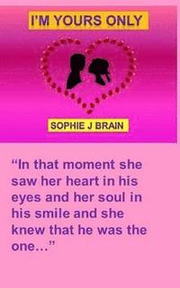 bokomslag I'm Yours Only: 'In that moment she saw her heart in his eyes and her soul in his smile and she knew that he was the one.'