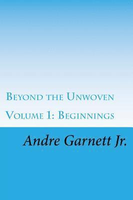 Andre C. Garnett Jr - Beyond the Unwoven: Beginnings, Häftad