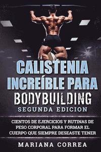 bokomslag CALISTENIA INCREiBLE PARA BODYBUILDING SEGUNDA EDICION: CIENTOS DE EJERCICIOS Y RUTINAS DE PESO CORPORAL PARA FORMAR El CUERPO QUE SIEMPRE DESEASTE TE