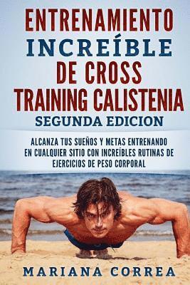 bokomslag ENTRENAMIENTO INCREIBLE De CROSS TRAINING CALISTENIA SEGUNDA EDICION: ALCANZA TUS SUEnOS Y METAS ENTRENANDO EN CUALQUIER SITIO CON INCREIBLES RUTINAS