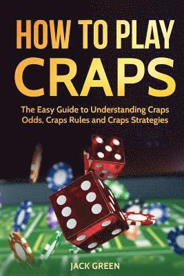 bokomslag How to Play Craps: The Easy Guide to Understanding Craps Rules, Craps Odds and Craps Strategies