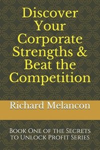 bokomslag Discover Your Corporate Strengths & Beat the Competition: Book One of the Secrets to Unlock Profit Series