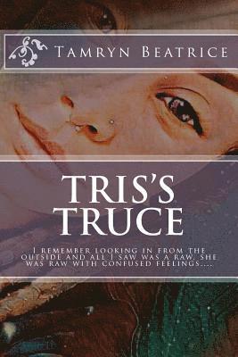 Tris's Truce: I remember looking in from the outside and all I saw was a raw, she was raw with confused feelings.... 1