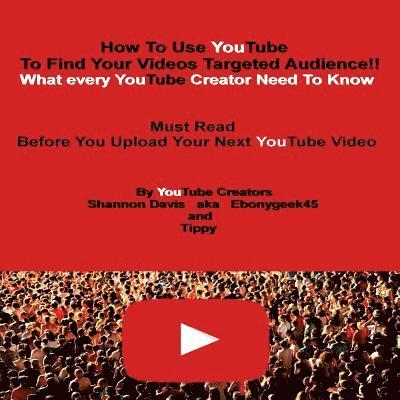 Tippy, Shannon Davis - How To Use YouTube To Find Your Videos Targeted Audience!!: What every YouTube Creator Need To Know Must Read Before You Upload Your Next YouTube Vide, Häftad