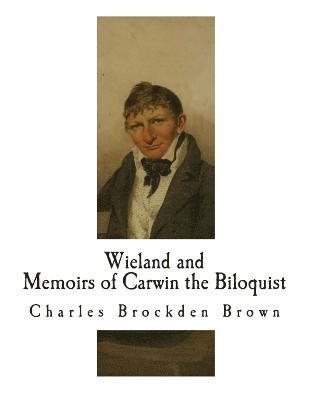 Wieland; Or The Transformation and Memoirs of Carwin the Biloquist: Memoirs of Carwin the Biloquist 1