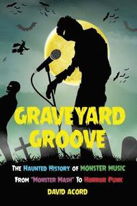 bokomslag Graveyard Groove: The Haunted History of Monster Music from 'Monster Mash' to Horror Punk