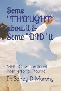 bokomslag Some 'THOUGHT' about it & Some 'DID' it: MHC One-Intentional Interpersonal Trauma