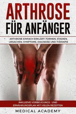 bokomslag Arthrose Für Anfänger: Arthrose Einfach Erklärt. Formen, Stadien, Ursachen, Symptome, Diagnose Und Therapie. Inklusive Vorbeugungs- Und Ernäh