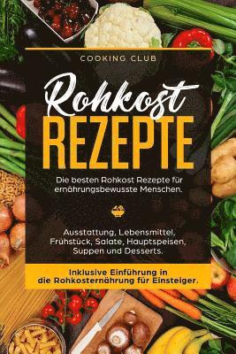 bokomslag Rohkost Rezepte: Die besten Rohkost Rezepte für ernährungsbewusste Menschen. Ausstattung, Lebensmittel, Frühstück, Salate, Hauptspeisen