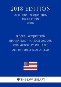 bokomslag Federal Acquisition Regulation - FAR Case 2000-305, Commercially Available Off-the-Shelf (COTS) Items (US Federal Acquisition Regulation Regulation) (