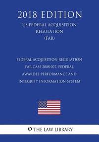 bokomslag Federal Acquisition Regulation - FAR Case 2008-027, Federal Awardee Performance and Integrity Information System (US Federal Acquisition Regulation) (