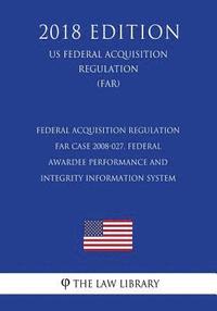 bokomslag Federal Acquisition Regulation - FAR Case 2008-027, Federal Awardee Performance and Integrity Information System (US Federal Acquisition Regulation) (