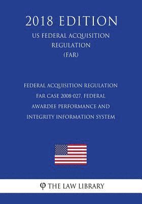 bokomslag Federal Acquisition Regulation - FAR Case 2008-027, Federal Awardee Performance and Integrity Information System (US Federal Acquisition Regulation) (