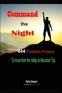 bokomslag Command the Night With 444 Prophetic Prayers to move from the Valley to Moutain Top