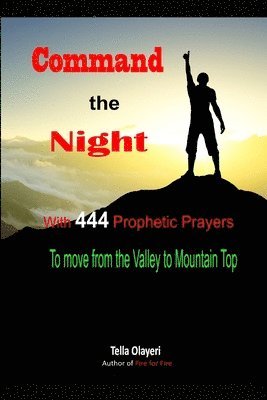 Command the Night With 444 Prophetic Prayers to move from the Valley to Moutain Top 1