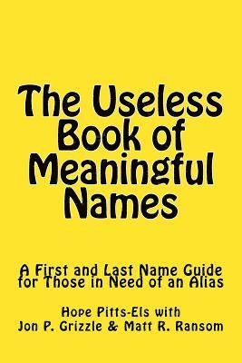 The Useless Book of Meaningful Names: A First and Last Name Guide for Those in Need of an Alias 1