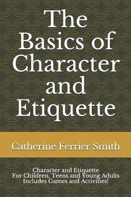 bokomslag The Basics of Character and Etiquette: Character and Etiquette for Children, Teens and Young Adults Includes Games and Activities!