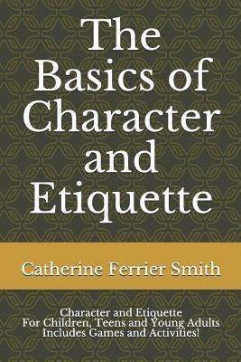 bokomslag The Basics of Character and Etiquette: Character and Etiquette for Children, Teens and Young Adults Includes Games and Activities!