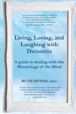 A Guide to Living, Loving, and Laughing with Dementia: A Miscarriage of the Mind 1