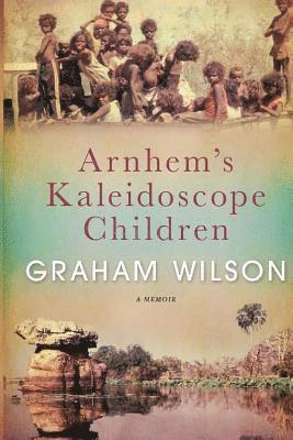 Graham Wilson - Arnhem's Kaleidoscope Children, Häftad