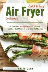 bokomslag Quick & Easy Air Fryer Cookbook: 25 Effortless Air Fryer Recipes to Cook Healthy Fried Meals in Less than 25 Minutes