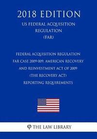 bokomslag Federal Acquisition Regulation - Far Case 2009-009, American Recovery and Reinvestment Act of 2009 (the Recovery Act) - Reporting Requirements (Us Fed