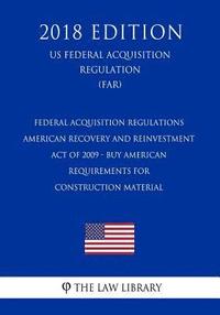 bokomslag Federal Acquisition Regulations - American Recovery and Reinvestment Act of 2009 - Buy American Requirements for Construction Material (US Federal Acq