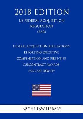 The Law Library - Federal Acquisition Regulations - Reporting Executive Compensation and First-Tier Subcontract Awards - Far Case 2008-039 (Us Federal Acquisition Regul, Häftad