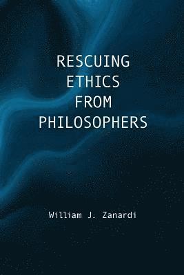 Rescuing Ethics from Philosophers 1