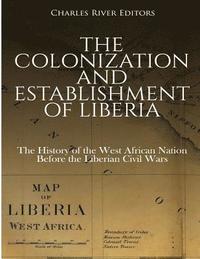 bokomslag The Colonization and Establishment of Liberia: The History of the West African Nation Before the Liberian Civil Wars
