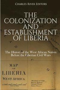 bokomslag The Colonization and Establishment of Liberia: The History of the West African Nation Before the Liberian Civil Wars