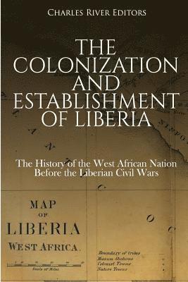 bokomslag The Colonization and Establishment of Liberia: The History of the West African Nation Before the Liberian Civil Wars
