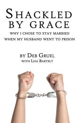 bokomslag Shackled By Grace: Why I Chose to Stay Married When My Husband Went to Prison