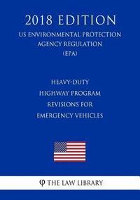 bokomslag Heavy-Duty Highway Program - Revisions for Emergency Vehicles (Us Environmental Protection Agency Regulation) (Epa) (2018 Edition)