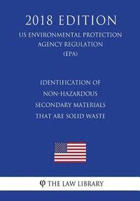 bokomslag Identification of Non-Hazardous Secondary Materials That Are Solid Waste (Us Environmental Protection Agency Regulation) (Epa) (2018 Edition)