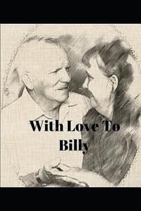 bokomslag With Love to Billy: Learning to Live with Alzheimer's Dementia