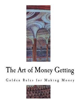 bokomslag The Art of Money Getting: Golden Rules for Making Money