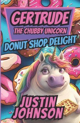 Justin Johnson - Gertrude The Chubby Unicorn Book Three: Gertrude's Donut Shop Delight, Häftad