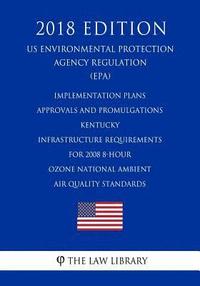 bokomslag Implementation Plans - Approvals and Promulgations - Kentucky - Infrastructure Requirements for 2008 8-Hour Ozone National Ambient Air Quality Standar