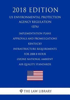 The Law Library - Implementation Plans - Approvals and Promulgations - Kentucky - Infrastructure Requirements for 2008 8-Hour Ozone National Ambient Air Quality Standar, Häftad