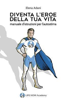 Elena Adani - Diventa l'Eroe della tua vita: Manuale d'istruzioni per l'autostima, Häftad