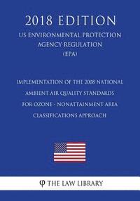 bokomslag Implementation of the 2008 National Ambient Air Quality Standards for Ozone - Nonattainment Area Classifications Approach (US Environmental Protection