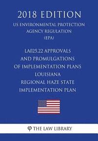 bokomslag LA025.22 Approvals and Promulgations of Implementation Plans - Louisiana - Regional Haze State Implementation Plan (US Environmental Protection Agency