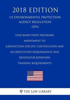 The Law Library - Lead-Based Paint Programs - Amendment to Jurisdiction-Specific Certification and Accreditation Requirements and Renovator Refresher Training Requireme, Häftad