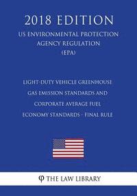 bokomslag Light-Duty Vehicle Greenhouse Gas Emission Standards and Corporate Average Fuel Economy Standards - Final Rule (Us Environmental Protection Agency Reg