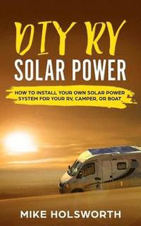 bokomslag DIY RV Solar Power: How to Install Your Own Solar Power System for Your Rv, Camper, or Boat