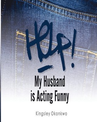 Kingsley Okonkwo - Help! My Husband is Acting Funny, Häftad