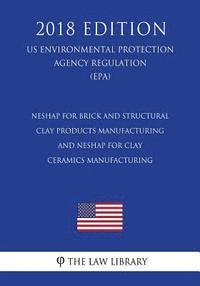 bokomslag Neshap for Brick and Structural Clay Products Manufacturing - And Neshap for Clay Ceramics Manufacturing (Us Environmental Protection Agency Regulatio